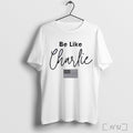 Officials Charlie Kirk Be Like Charlie T Shirt Unisex T-shirt, Sweatshirt, Hoodie, Long Sleeve Tee - T-Shirt, Sweatshirt, Hoodie