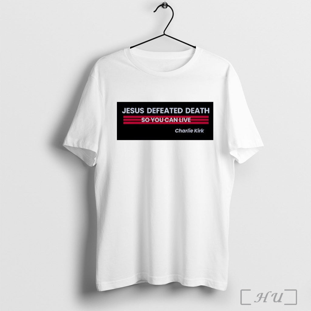 Officials Charlie Kirk Jesus Defeated Death So You Can Live T Shirt Unisex T-shirt, Sweatshirt, Hoodie, Long Sleeve Tee - T-Shirt, Sweatshirt, Hoodie