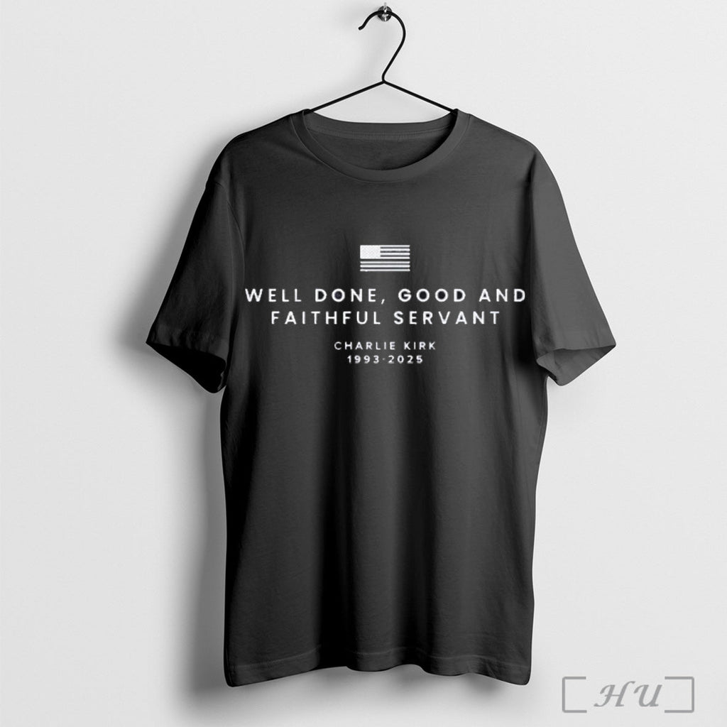 Officials Charlie Kirk Well Done Good And Faithful Servant Memorial T Shirt Unisex T-shirt, Sweatshirt, Hoodie, Long Sleeve Tee - T-Shirt, Sweatshirt, Hoodie
