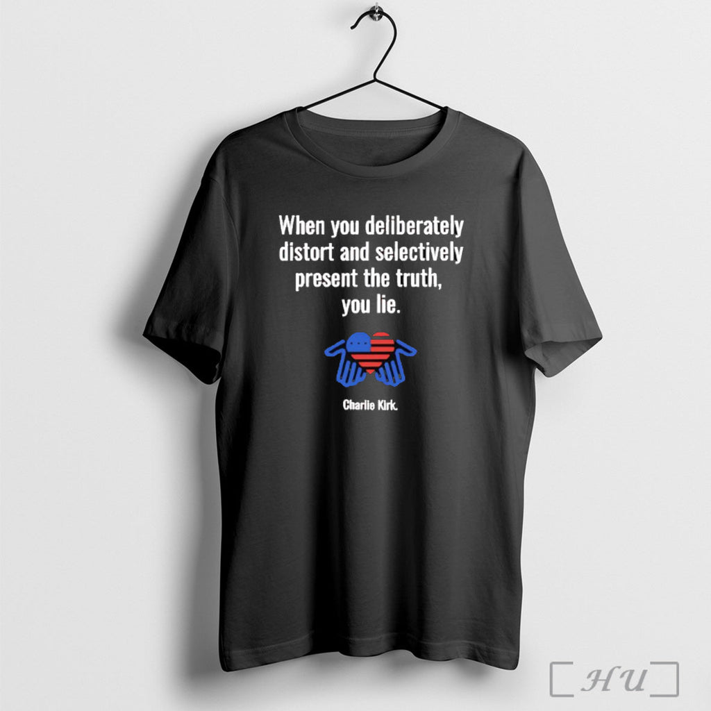 Officials Charlie Kirk When You Deliberately Distort And Selectively Present The Truth You Lie - T-Shirt, Sweatshirt, Hoodie