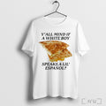 Officials Cheese Quesadillas Yall Mind If A White Boy Speaks A Lil Espanol Unisex T-shirt, Sweatshirt, Hoodie, Long Sleeve Tee - T-Shirt, Sweatshirt, Hoodie