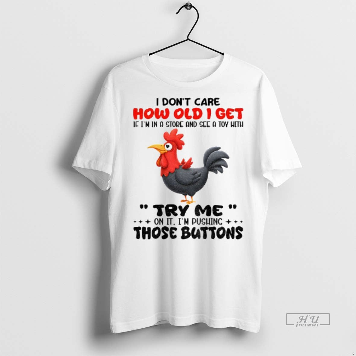 Officials Chicken I Dont Care How Old I Get If Im In A Store And Unisex T-shirt, Sweatshirt, Hoodie, Long Sleeve Tee - T-Shirt, Sweatshirt, Hoodie