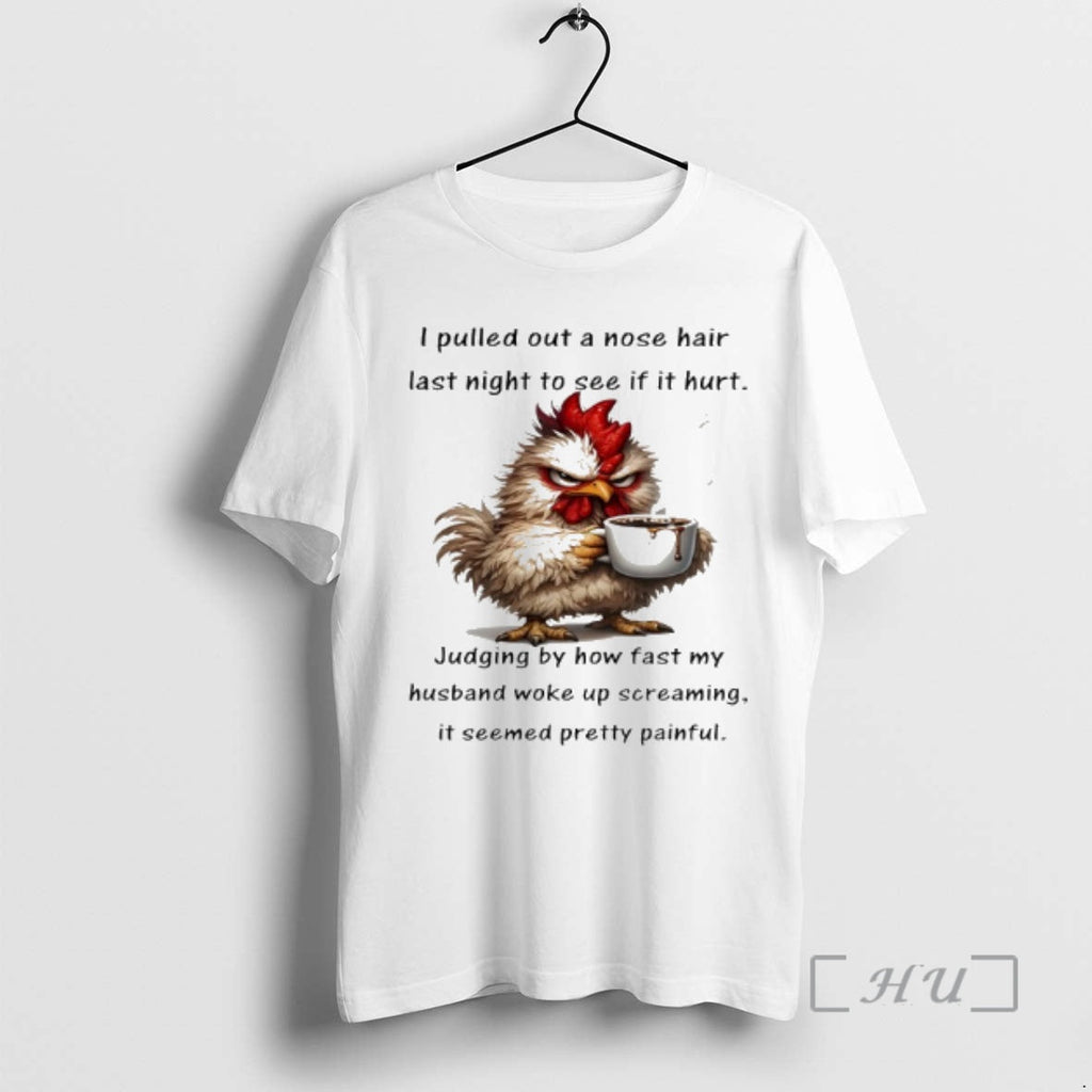 Officials Chicken I Pulled Out Nose Hair Last Night See If Hurt T-Shirts, Hoodie, Sweatshirt - T-Shirt, Sweatshirt, Hoodie