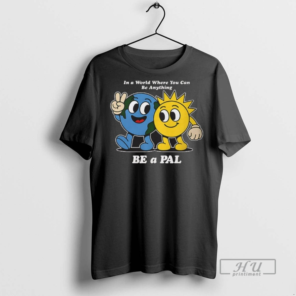 Officials Crown Trio Be A Pal In A World Where You Can Be Anything Unisex T-shirt, Sweatshirt, Hoodie, Long Sleeve Tee - T-Shirt, Sweatshirt, Hoodie
