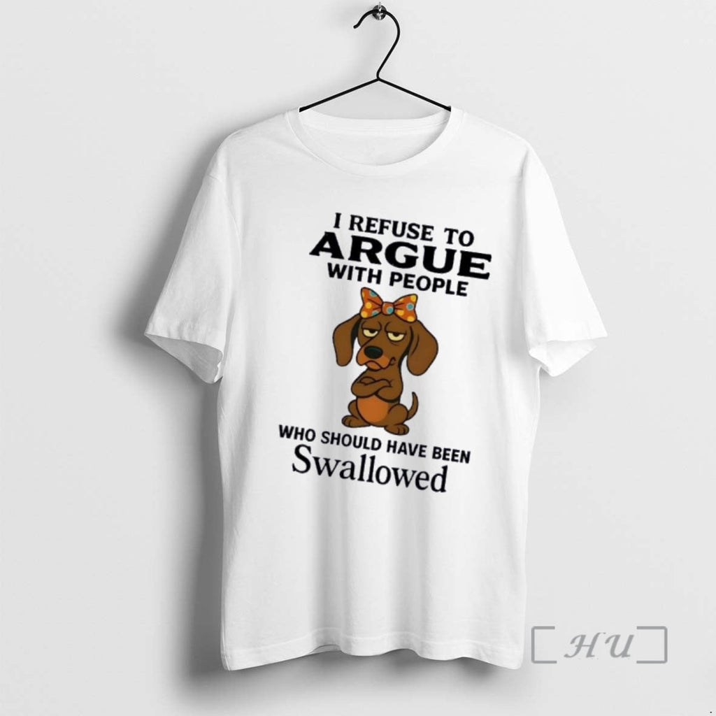 Officials Dachshund Dog I Refuse Argue People Who Should Have Been Swallowed T-Shirts, Hoodie, Sweatshirt - T-Shirt, Sweatshirt, Hoodie