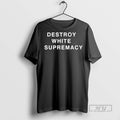 Officials Destroy White Supremacy T Shirt Unisex T-shirt, Sweatshirt, Hoodie, Long Sleeve Tee - T-Shirt, Sweatshirt, Hoodie