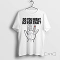 Officials Do You Want Ice That Hand T-Shirts, Hoodie, Sweatshirt - T-Shirt, Sweatshirt, Hoodie
