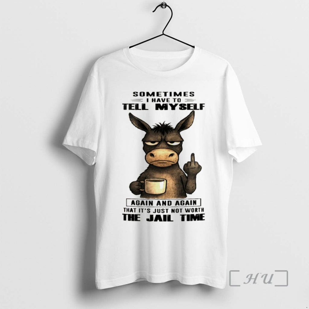 Officials Donkey Sometimes I Have Tell Myself Again Again That Just Not T-Shirts, Hoodie, Sweatshirt - T-Shirt, Sweatshirt, Hoodie