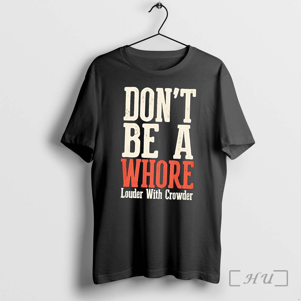 Officials Dont Be A Whore Lwc Louder With Crowder Tee Unisex T-shirt, Sweatshirt, Hoodie, Long Sleeve Tee - T-Shirt, Sweatshirt, Hoodie