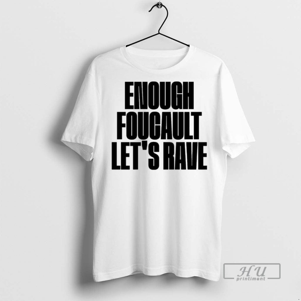 Officials Enough Foucault Lets Rave T Shirt Unisex T-shirt, Sweatshirt, Hoodie, Long Sleeve Tee - T-Shirt, Sweatshirt, Hoodie