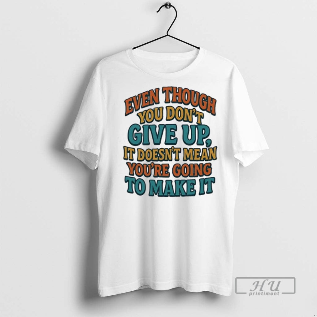 Officials Even Though You Dont Give Up It Doesnt Mean Youre Going To Make It Unisex T-shirt, Sweatshirt, Hoodie, Long Sleeve Tee - T-Shirt, Sweatshirt, Hoodie