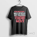 Officials Fighting Multiple Myeloma Going Through Chemo Still This Sexy T-Shirts, Hoodie, Sweatshirt - T-Shirt, Sweatshirt, Hoodie