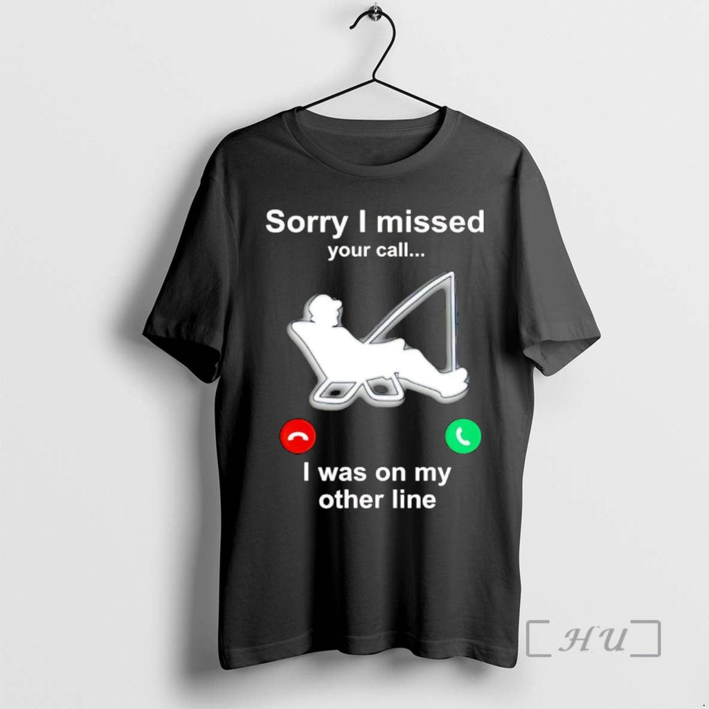 Officials Fishing Sorry I Missed Your Call I Was My Other T-Shirts, Hoodie, Sweatshirt - T-Shirt, Sweatshirt, Hoodie