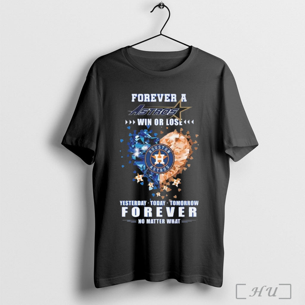 Officials Forever A Houston Astros Win Or Lose Yesterday Today Tomorrow Forever No Matter What - T-Shirt, Sweatshirt, Hoodie