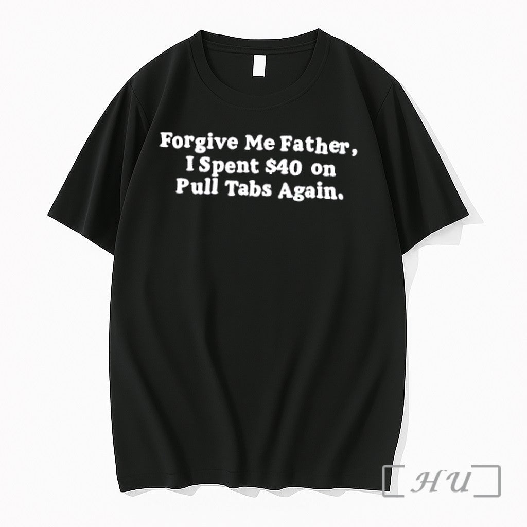 Officials Forgive Me Father I Spent 40 On Pull Tabs Again Letter Premium T Shirts Unisex T-shirt, Sweatshirt, Hoodie, Long Sleeve Tee - T-Shirt, Sweatshirt, Hoodie