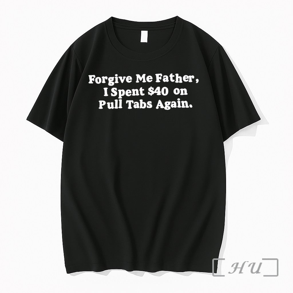 Officials Forgive Me Father I Spent 40 On Pull Tabs Again Premium T Shirts Sweater Unisex T-shirt, Sweatshirt, Hoodie, Long Sleeve Tee - T-Shirt, Sweatshirt, Hoodie