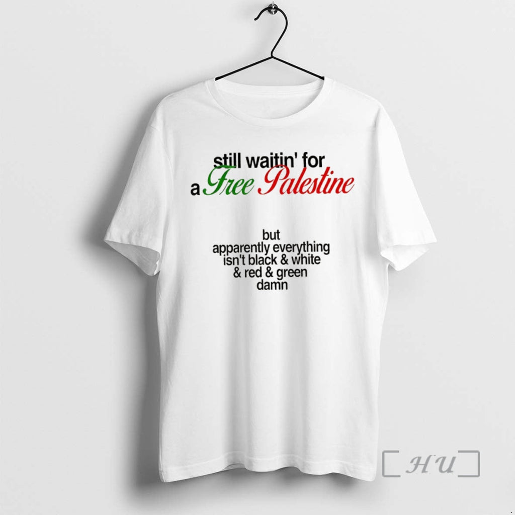 Officials Free Palestine Still Waitin For A Free Palestine But Apparently Everything Premium T Shirts - T-Shirt, Sweatshirt, Hoodie