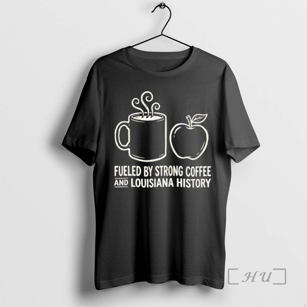 Officials Fueled Strong Coffee Louisiana History T-Shirts, Hoodie, Sweatshirt - T-Shirt, Sweatshirt, Hoodie