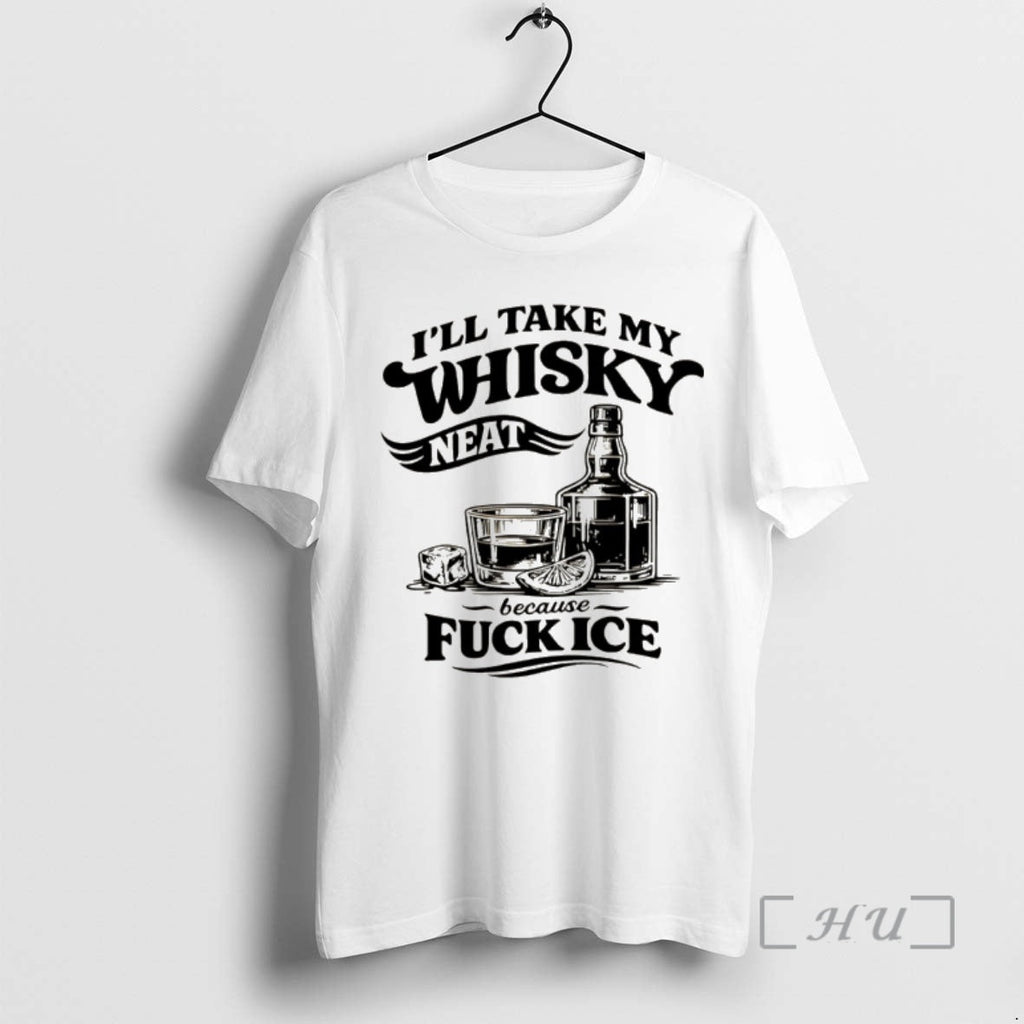 Officials Funny Sarcastic Quotes Ill Take My Whiskey Neat Because Fuck Ice T-Shirts, Hoodie, Sweatshirt - T-Shirt, Sweatshirt, Hoodie