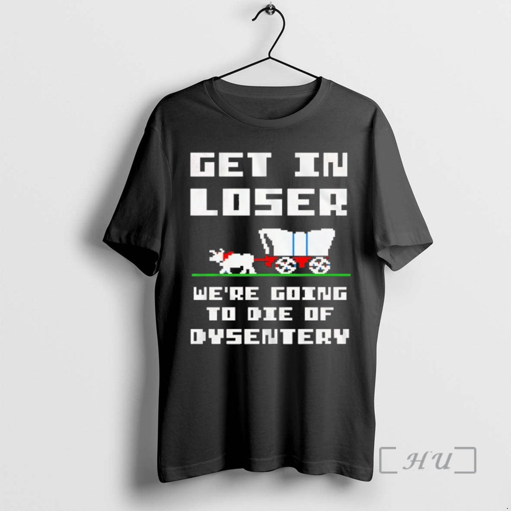 Officials Get Loser Were Going Die Dysentery T-Shirts, Hoodie, Sweatshirt - T-Shirt, Sweatshirt, Hoodie