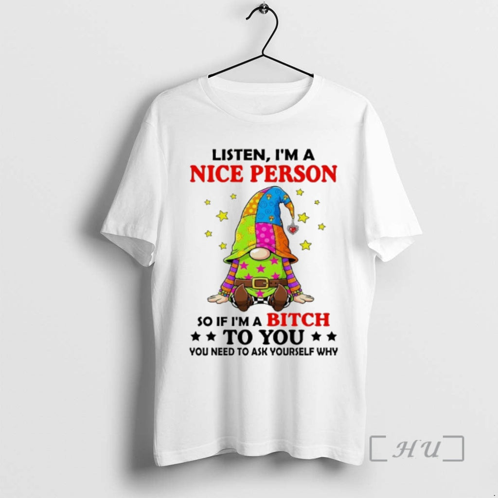 Officials Gnome Listen Im Nice Person So If Im Bitch You T-Shirts, Hoodie, Sweatshirt - T-Shirt, Sweatshirt, Hoodie