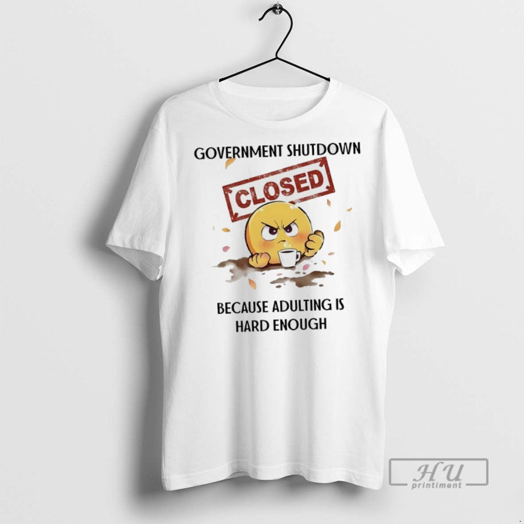 Officials Government Shutdown Closed Because Adulting Is Hard Enough T Shirt Unisex T-shirt, Sweatshirt, Hoodie, Long Sleeve Tee - T-Shirt, Sweatshirt, Hoodie