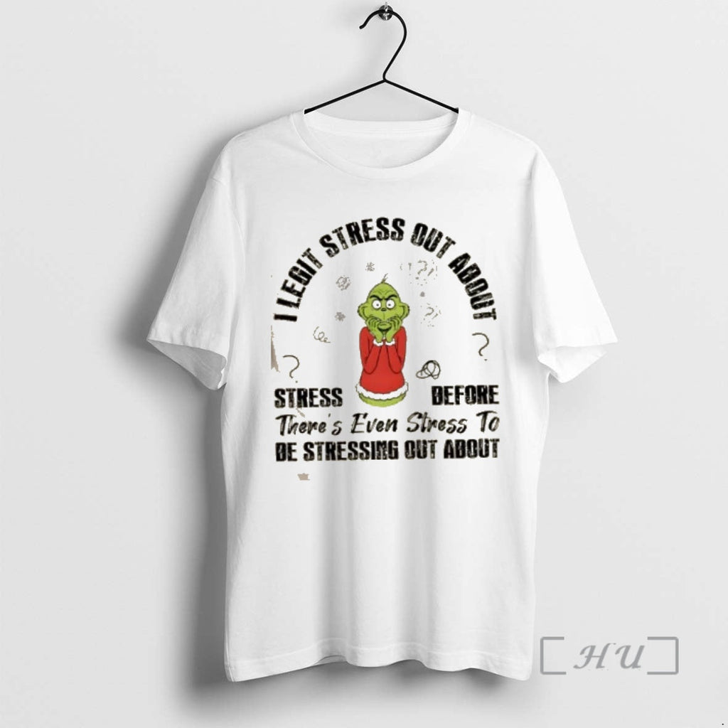 Officials Grinch I Legit Stress Out About Stress Before Theres Even Stress Be Stressing T-Shirts, Hoodie, Sweatshirt - T-Shirt, Sweatshirt, Hoodie