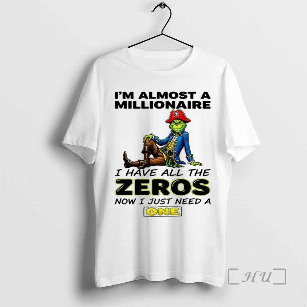 Officials Grinch Im Almost Millionaire I Have All Zeros Now Just Need T-Shirts, Hoodie, Sweatshirt - T-Shirt, Sweatshirt, Hoodie