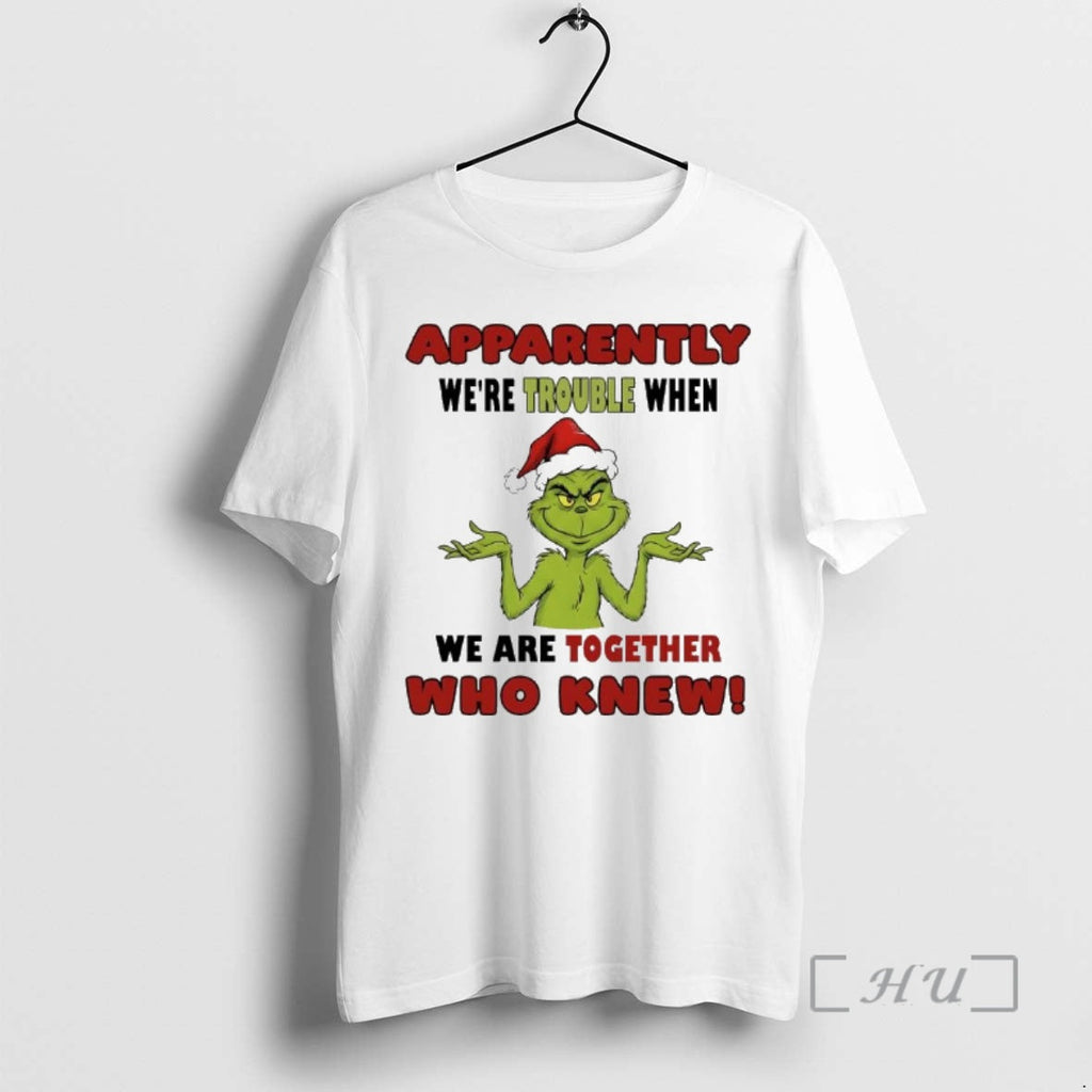 Officials Grinch Apparently Were Trouble When We Are Together Who Knew T-Shirts, Hoodie, Sweatshirt - T-Shirt, Sweatshirt, Hoodie