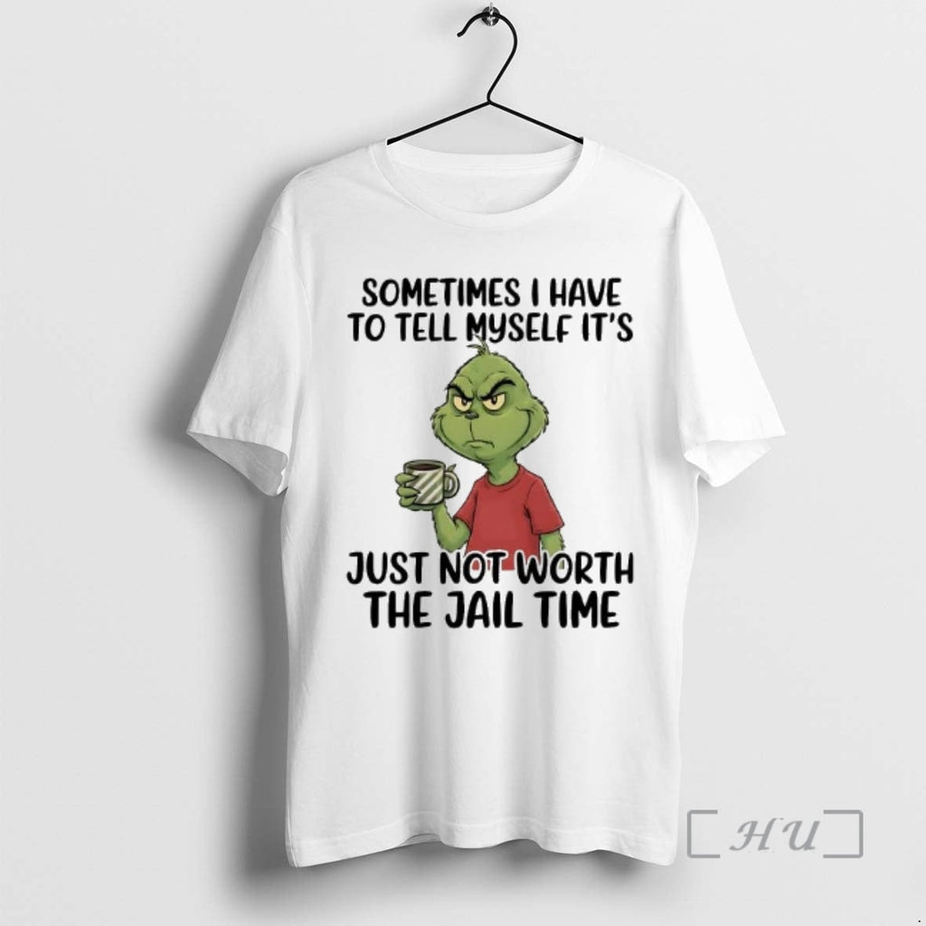 Officials Grinch Sometimes I Have Tell Myself Just Not Worth Jail Time T-Shirts, Hoodie, Sweatshirt - T-Shirt, Sweatshirt, Hoodie