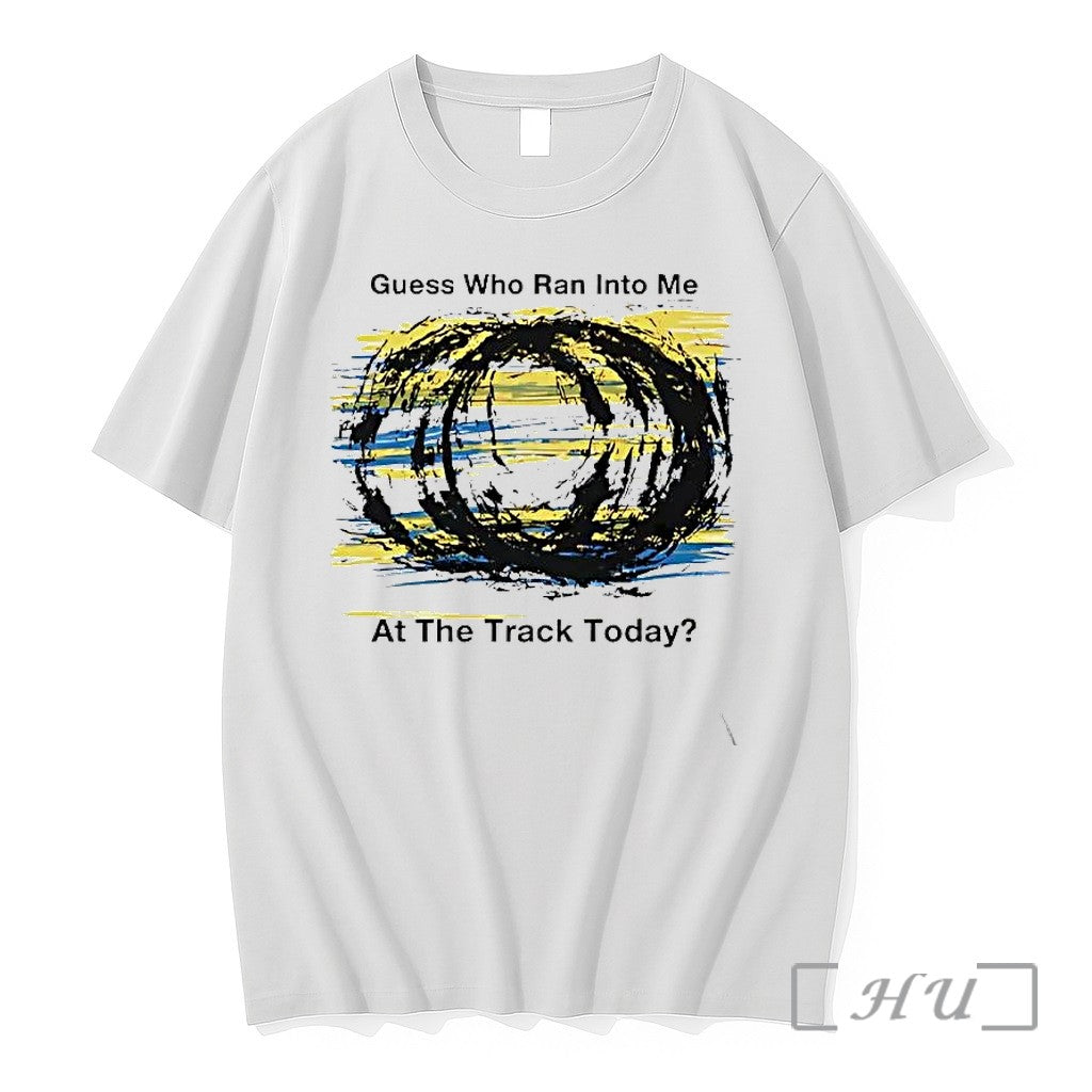 Officials Guess Who Ran Into Me At The Track Today Tee Premium T Shirts Sweater Unisex T-shirt, Sweatshirt, Hoodie, Long Sleeve Tee - T-Shirt, Sweatshirt, Hoodie