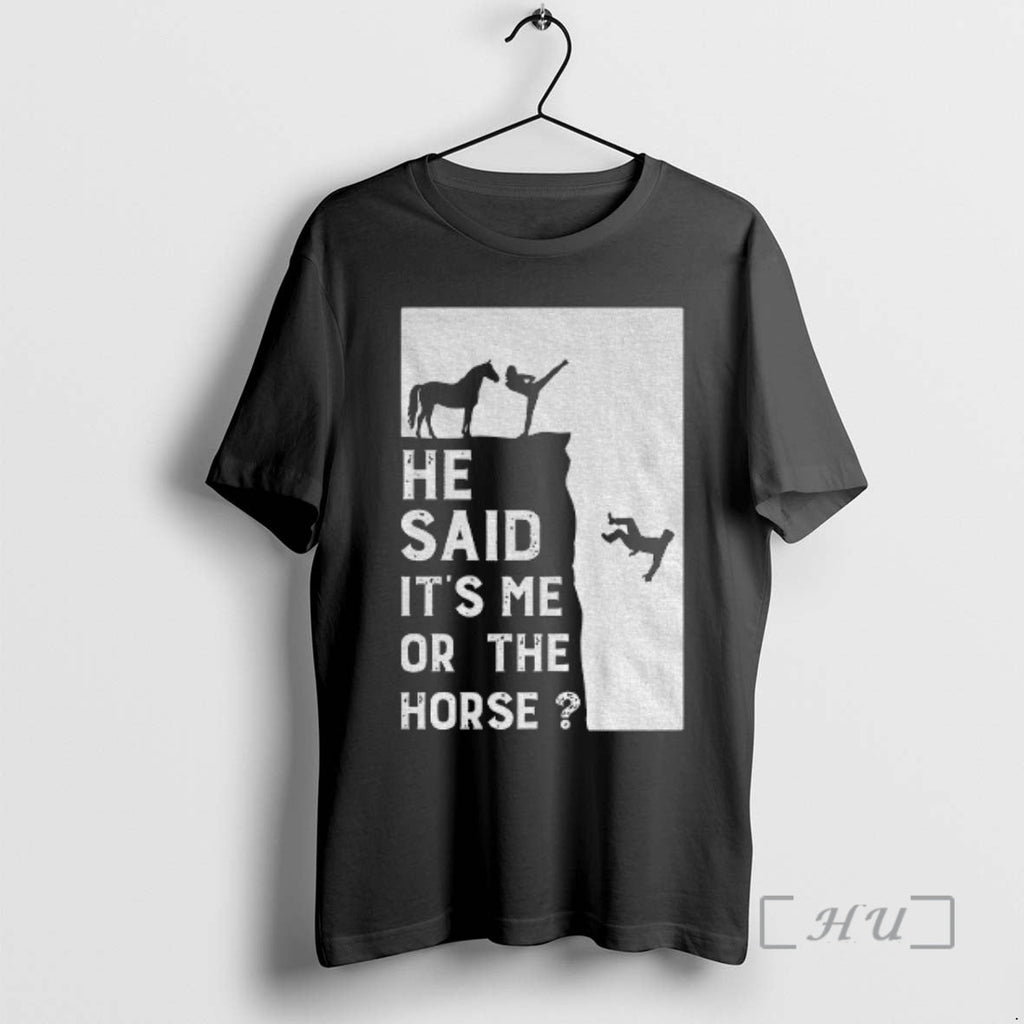 Officials He Said Its Me Or The Horse Unisex T-shirt, Sweatshirt, Hoodie, Long Sleeve Tee - T-Shirt, Sweatshirt, Hoodie