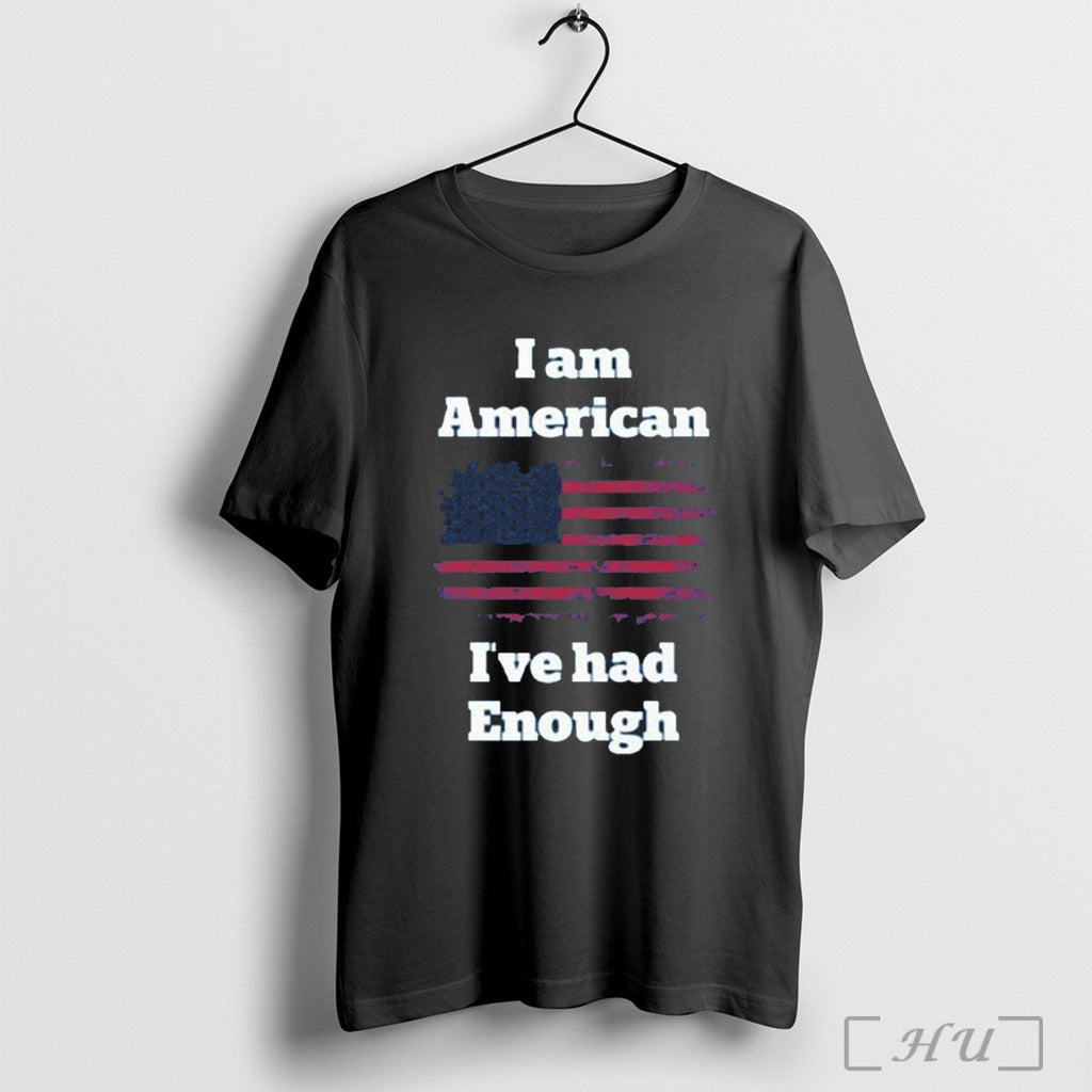 Officials I Am American Ive Had Enough T Shirt Unisex T-shirt, Sweatshirt, Hoodie, Long Sleeve Tee - T-Shirt, Sweatshirt, Hoodie