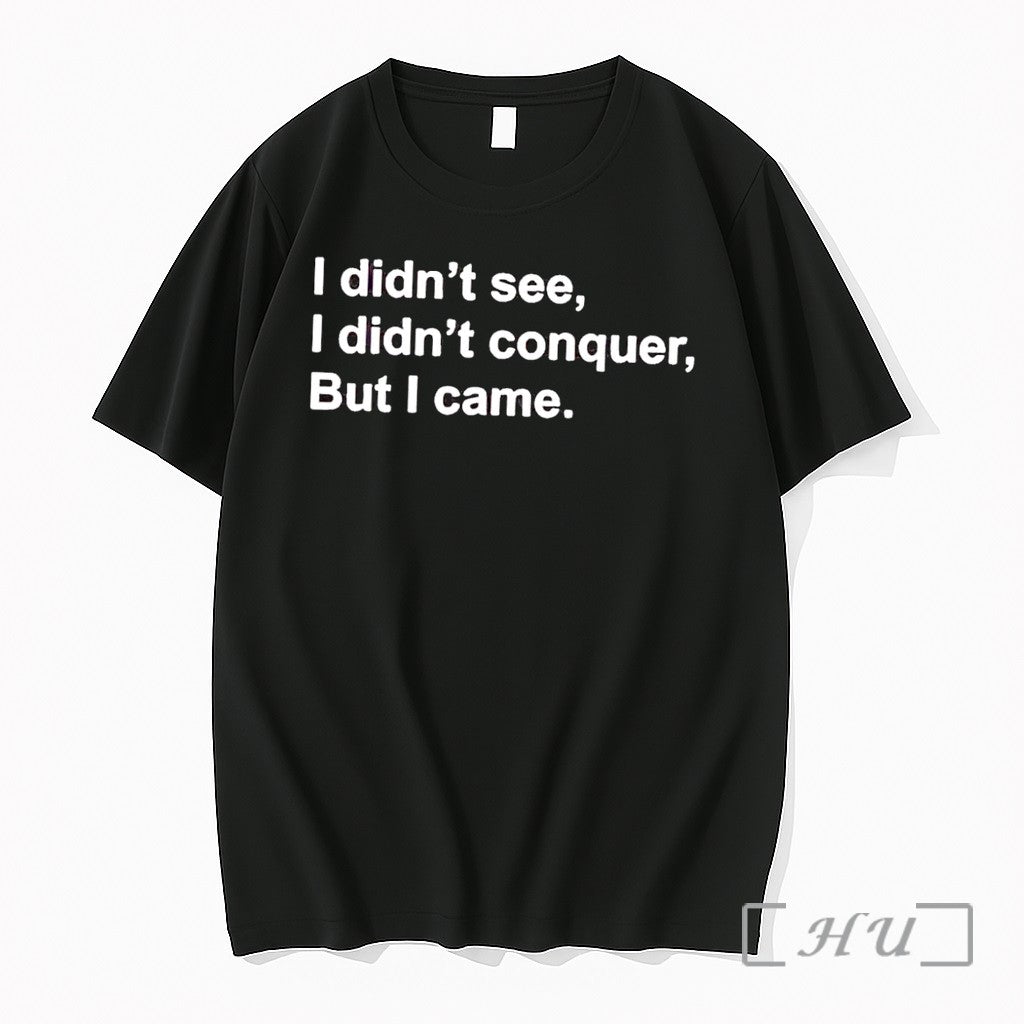 Officials I Didnt See I Didnt Conquer But I Came Quote Black Premium T Shirts Unisex T-shirt, Sweatshirt, Hoodie, Long Sleeve Tee - T-Shirt, Sweatshirt, Hoodie
