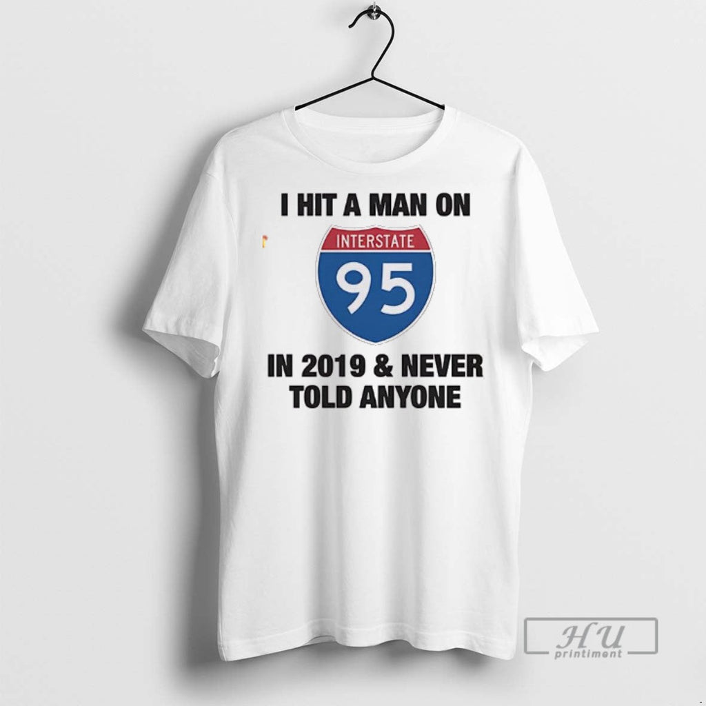 Officials I Hit A Man On I 95 In 2019 And Never Told Anyone Unisex T-shirt, Sweatshirt, Hoodie, Long Sleeve Tee - T-Shirt, Sweatshirt, Hoodie