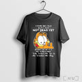 Officials I May Be Old But I Am Not Dead Yet T Shirt Sweatshirt Png Unisex T-shirt, Sweatshirt, Hoodie, Long Sleeve Tee - T-Shirt, Sweatshirt, Hoodie