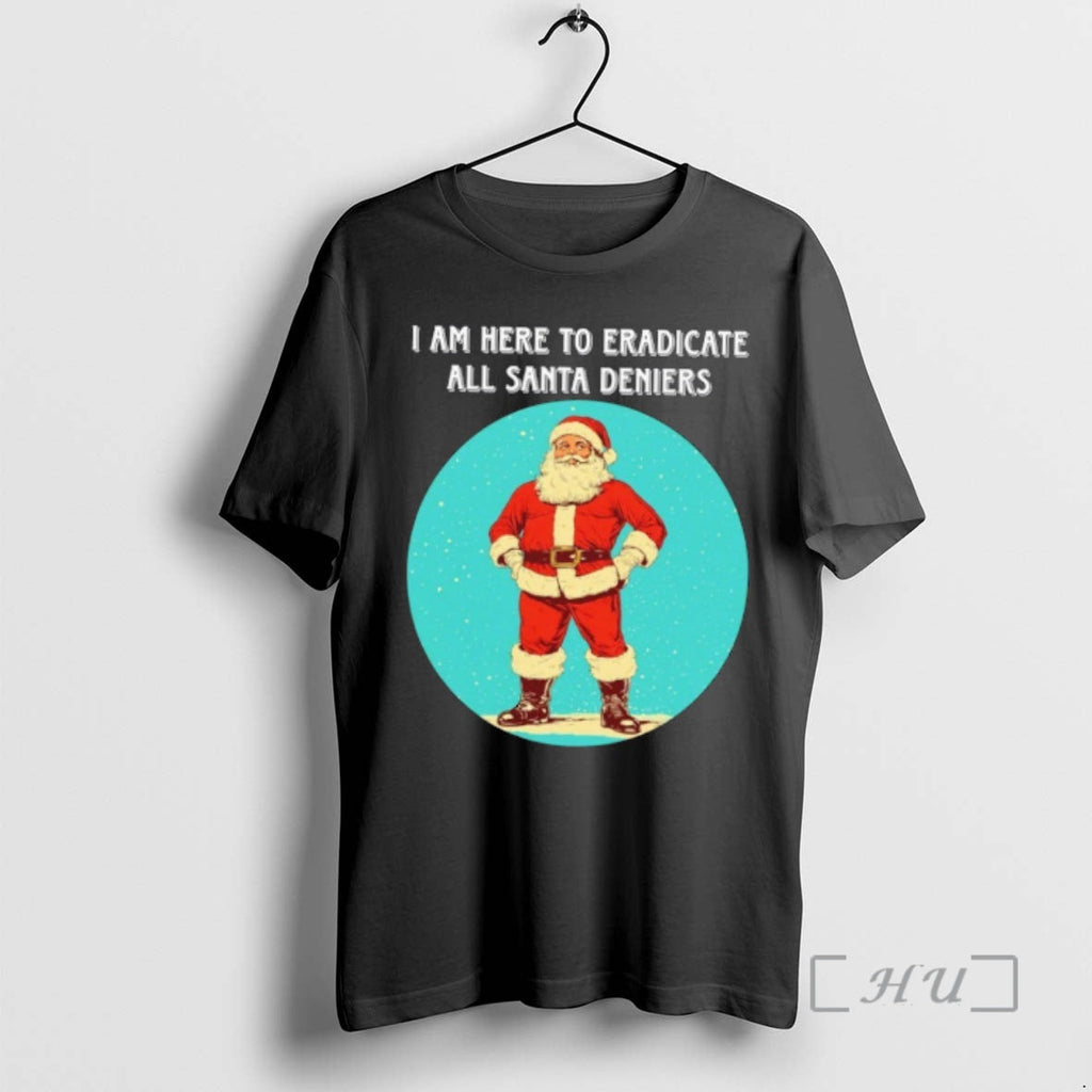 Officials I Am Here Eradicate All Santa Deniers T-Shirts, Hoodie, Sweatshirt - T-Shirt, Sweatshirt, Hoodie