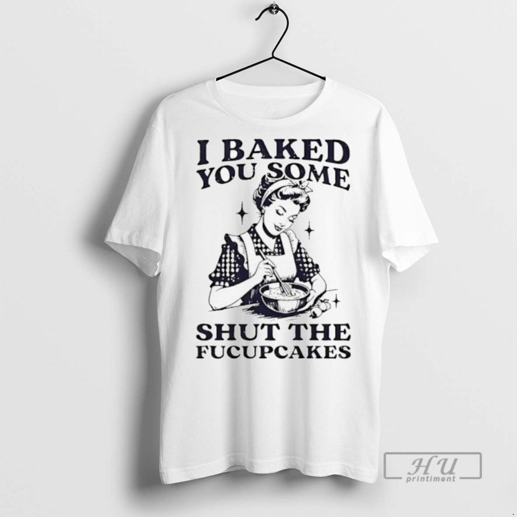 Officials I Baked You Some Sht The Fucupcakes T Shirt Unisex T-shirt, Sweatshirt, Hoodie, Long Sleeve Tee - T-Shirt, Sweatshirt, Hoodie