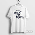 Officials I Did What Last Night T Shirt Unisex T-shirt, Sweatshirt, Hoodie, Long Sleeve Tee - T-Shirt, Sweatshirt, Hoodie