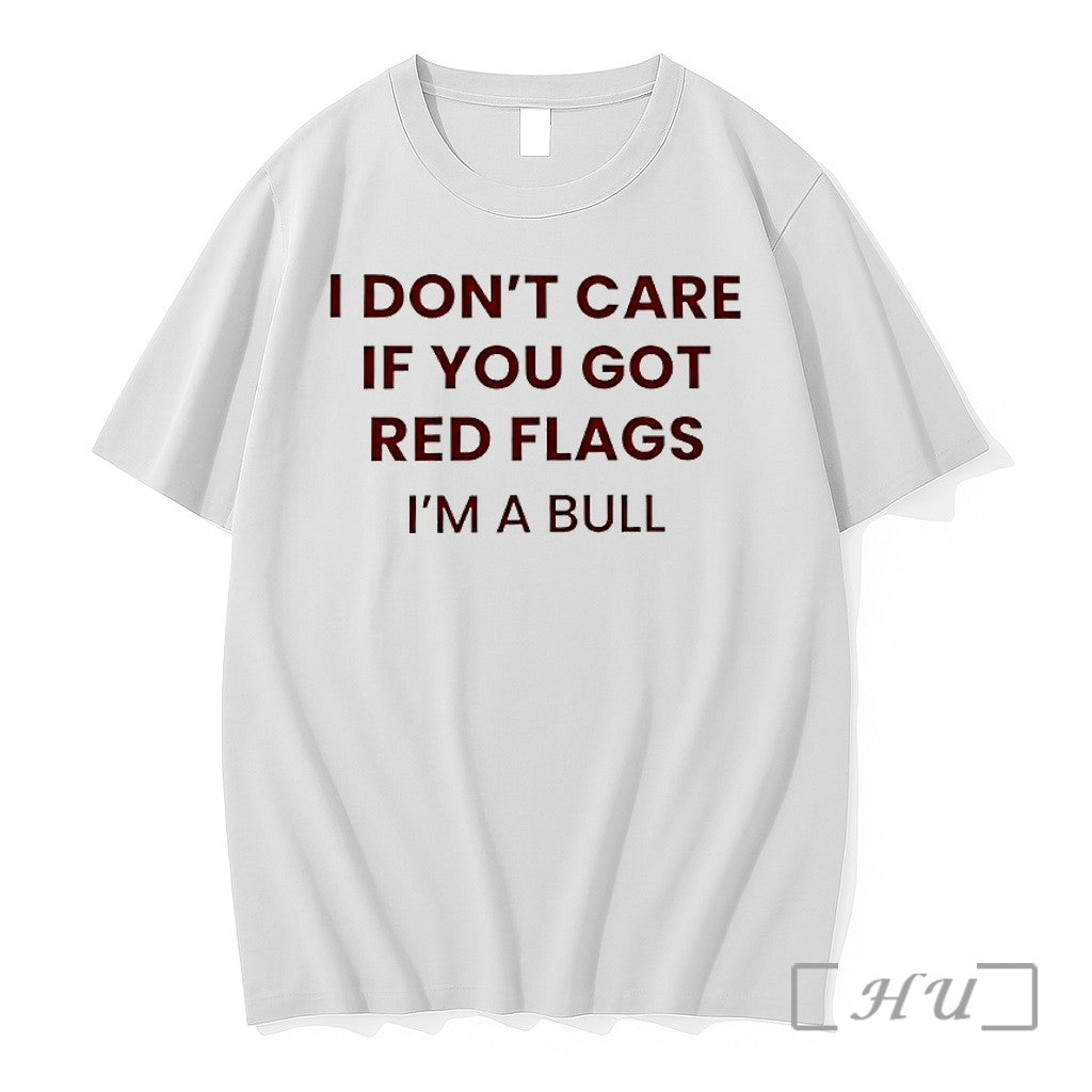 Officials I Dont Care If You Got Red Flags Im A Bull Premium T Shirts Unisex T-shirt, Sweatshirt, Hoodie, Long Sleeve Tee - T-Shirt, Sweatshirt, Hoodie