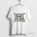 Officials I Support Trumps 3rd Term In Prison Unisex T-shirt, Sweatshirt, Hoodie, Long Sleeve Tee - T-Shirt, Sweatshirt, Hoodie