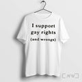 Officials I Support Gay Rights And Wrongs Tee Unisex T-shirt, Sweatshirt, Hoodie, Long Sleeve Tee - T-Shirt, Sweatshirt, Hoodie
