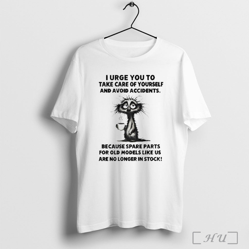 Officials I Urge You To Take Care Of Yourself And Avoid Accidents Because Spare Parts Unisex T-shirt, Sweatshirt, Hoodie, Long Sleeve Tee - T-Shirt, Sweatshirt, Hoodie