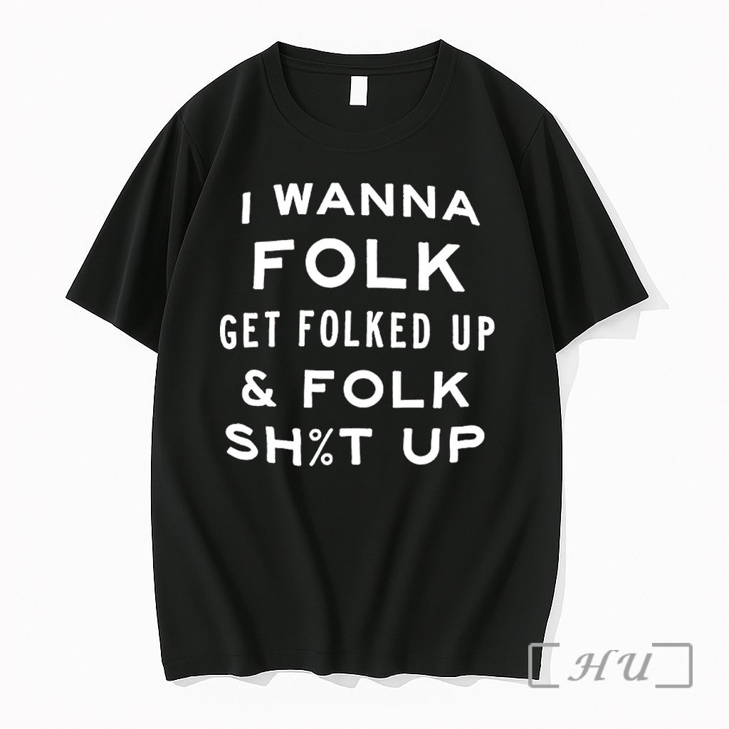 Officials I Wanna Folk Get Folked Up And Folk Shut Up Premium T Shirts Sweater Unisex T-shirt, Sweatshirt, Hoodie, Long Sleeve Tee - T-Shirt, Sweatshirt, Hoodie