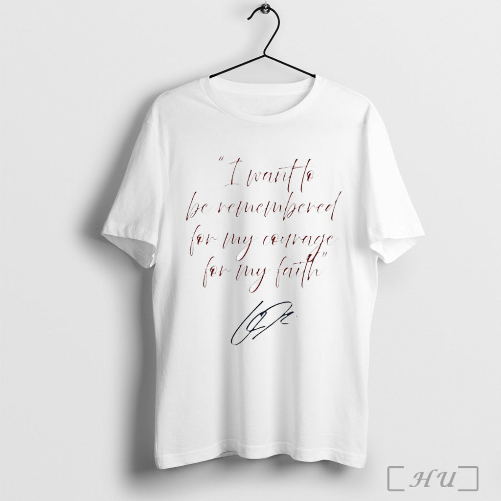 Officials I Want To Be Remembered For My Courage For My Faith Charlie Kirk Signature Unisex T-shirt, Sweatshirt, Hoodie, Long Sleeve Tee - T-Shirt, Sweatshirt, Hoodie