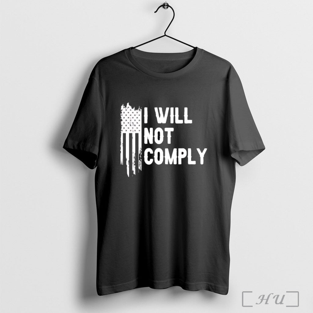 Officials I Will Not Comply Usa Flag T Shirt Unisex T-shirt, Sweatshirt, Hoodie, Long Sleeve Tee - T-Shirt, Sweatshirt, Hoodie