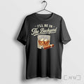 Officials Ill Be In The Backyard Glass Of Wine And A Cigar Premium T Shirts Unisex T-shirt, Sweatshirt, Hoodie, Long Sleeve Tee - T-Shirt, Sweatshirt, Hoodie