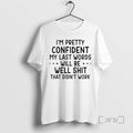 Officials Im Pretty Confident My Last Words Will Be Well Shit That Didnt Work T-Shirts, Hoodie, Sweatshirt - T-Shirt, Sweatshirt, Hoodie
