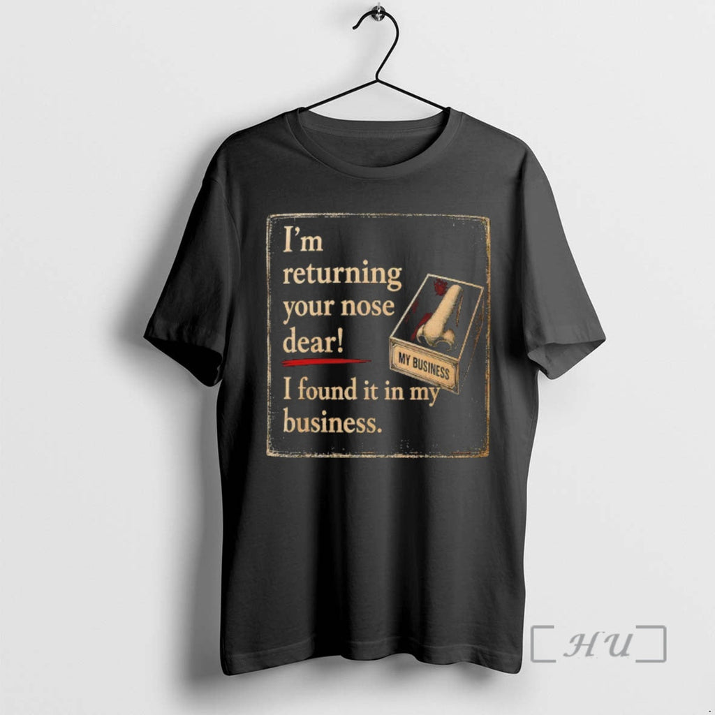 Officials Im Returning Your Nose Dear I Found It In My Business Premium T Shirts Unisex T-shirt, Sweatshirt, Hoodie, Long Sleeve Tee - T-Shirt, Sweatshirt, Hoodie