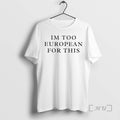 Officials Im Too European This T-Shirts, Hoodie, Sweatshirt - T-Shirt, Sweatshirt, Hoodie